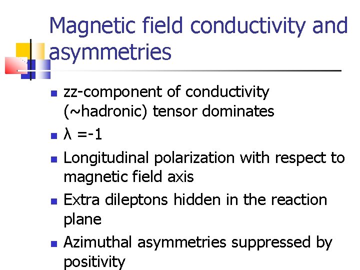 Magnetic field conductivity and asymmetries zz-component of conductivity (~hadronic) tensor dominates λ =-1 Longitudinal