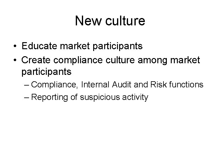 New culture • Educate market participants • Create compliance culture among market participants –