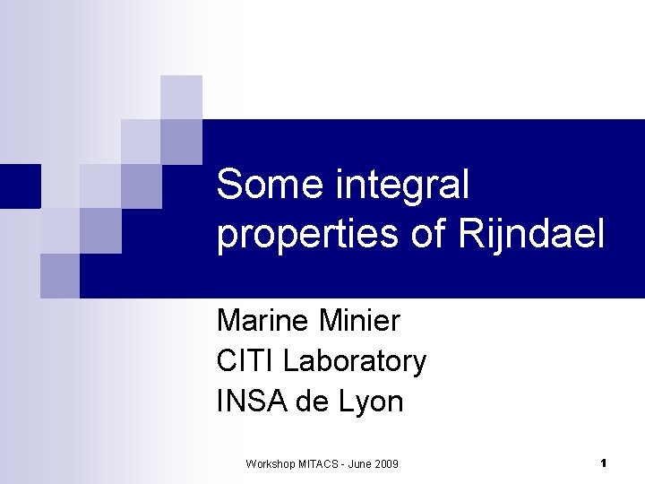 Some integral properties of Rijndael Marine Minier CITI Laboratory INSA de Lyon Workshop MITACS