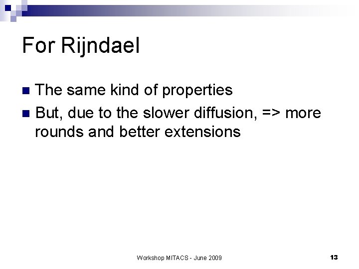 For Rijndael The same kind of properties n But, due to the slower diffusion,