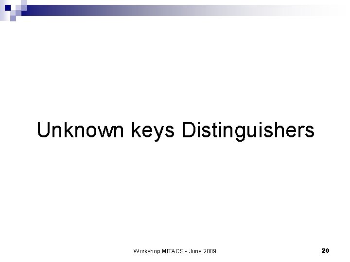 Unknown keys Distinguishers Workshop MITACS - June 2009 20 