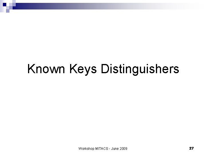 Known Keys Distinguishers Workshop MITACS - June 2009 27 