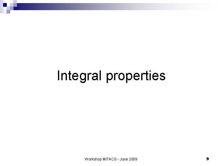 Integral properties Workshop MITACS - June 2009 9 