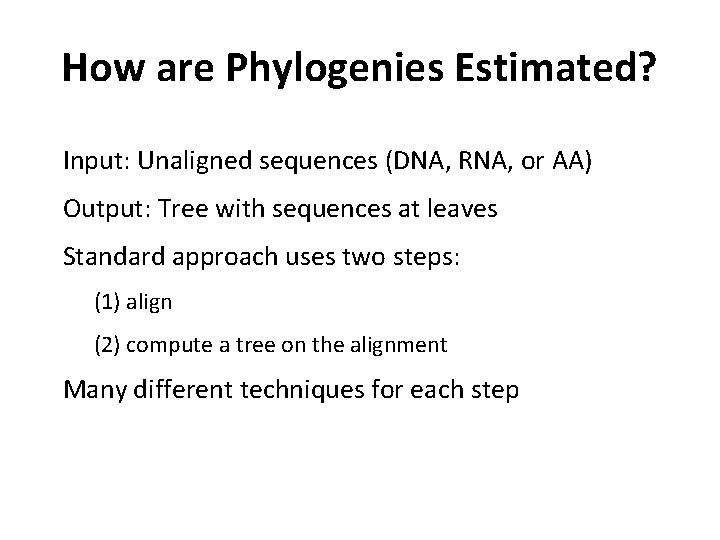 How are Phylogenies Estimated? Input: Unaligned sequences (DNA, RNA, or AA) Output: Tree with