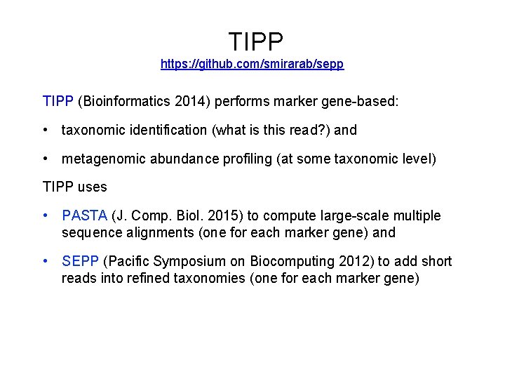 TIPP https: //github. com/smirarab/sepp TIPP (Bioinformatics 2014) performs marker gene-based: • taxonomic identification (what