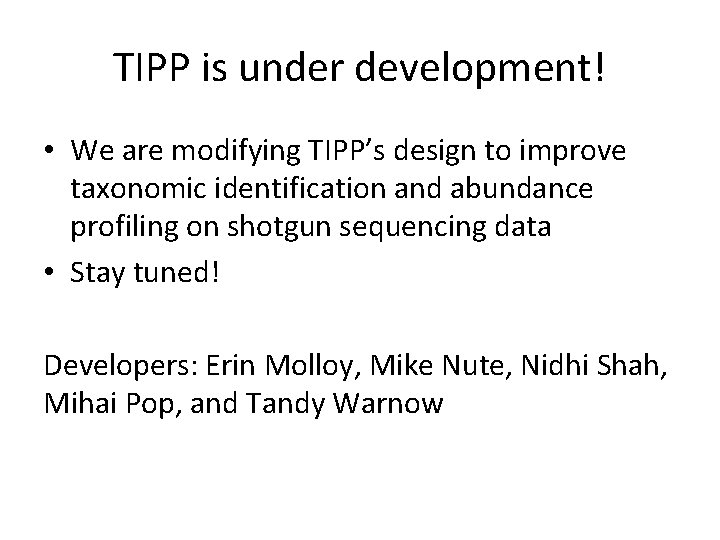 TIPP is under development! • We are modifying TIPP’s design to improve taxonomic identification