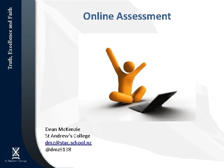 Truth, Excellence and Faith Online Assessment Dean Mc. Kenzie St Andrew’s College dmz@stac. school.