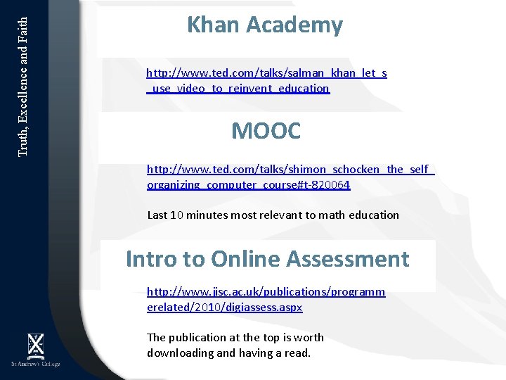 Truth, Excellence and Faith Khan Academy http: //www. ted. com/talks/salman_khan_let_s _use_video_to_reinvent_education MOOC http: //www.