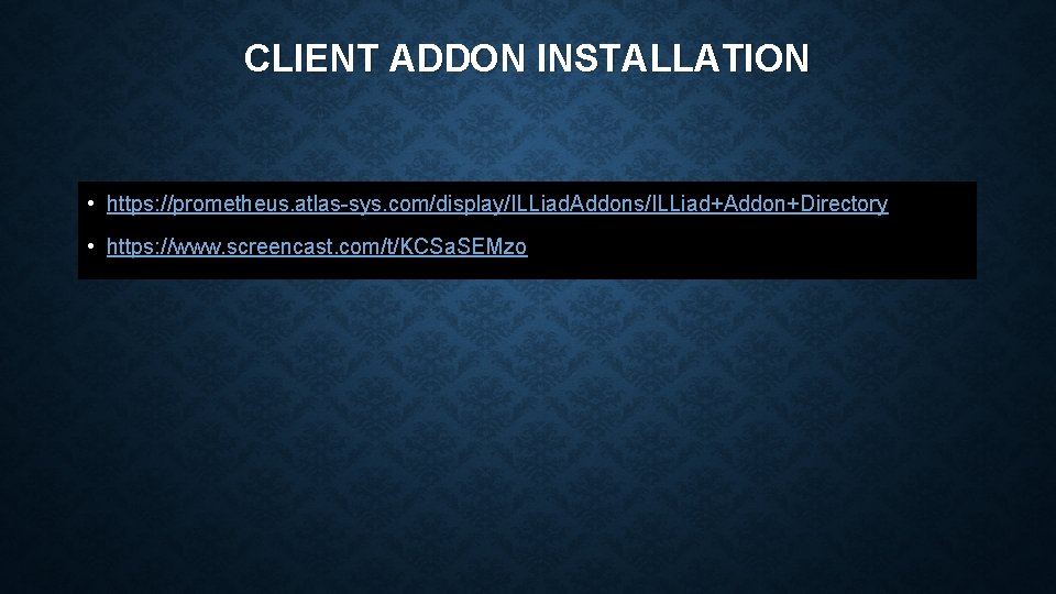 CLIENT ADDON INSTALLATION • https: //prometheus. atlas-sys. com/display/ILLiad. Addons/ILLiad+Addon+Directory • https: //www. screencast. com/t/KCSa.
