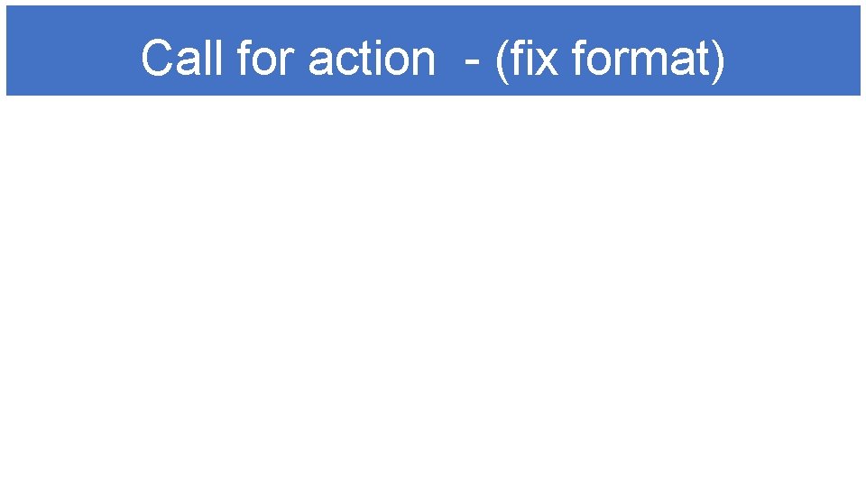 Call for action - (fix format) 