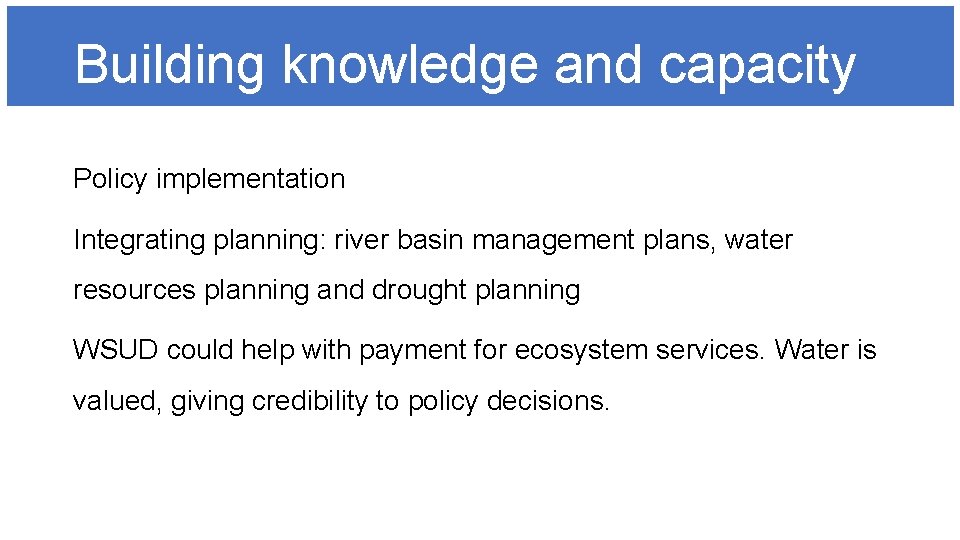 Building knowledge and capacity Policy implementation Integrating planning: river basin management plans, water resources