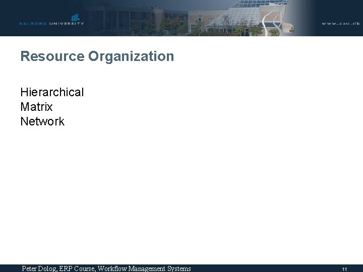 Resource Organization Hierarchical Matrix Network Peter Dolog, ERP Course, Workflow Management Systems 11 Resource Organization Hierarchical Matrix Network Peter Dolog, ERP Course, Workflow Management Systems 11