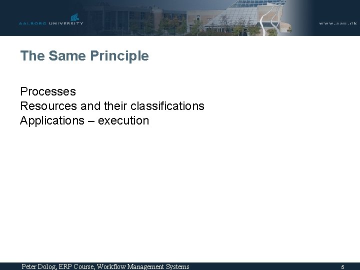 The Same Principle Processes Resources and their classifications Applications – execution Peter Dolog, ERP The Same Principle Processes Resources and their classifications Applications – execution Peter Dolog, ERP