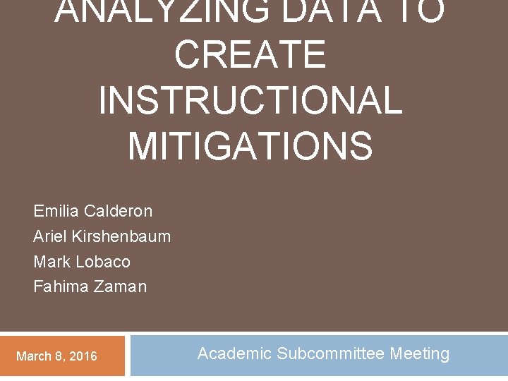 ANALYZING DATA TO CREATE INSTRUCTIONAL MITIGATIONS Emilia Calderon Ariel Kirshenbaum Mark Lobaco Fahima Zaman