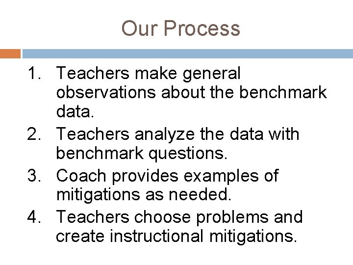 Our Process 1. Teachers make general observations about the benchmark data. 2. Teachers analyze