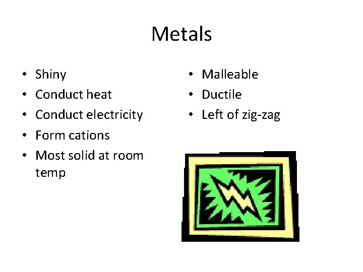 Metals • • • Shiny Conduct heat Conduct electricity Form cations Most solid at