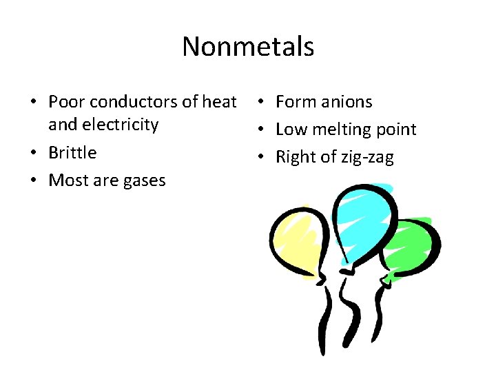 Nonmetals • Poor conductors of heat • Form anions and electricity • Low melting