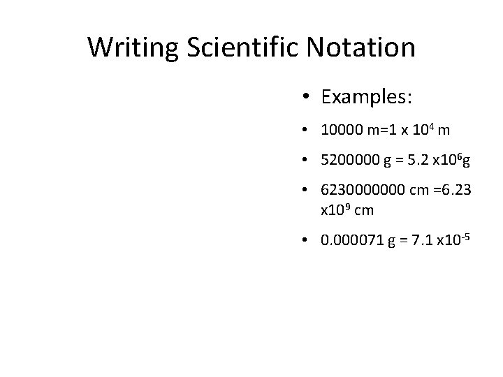 Writing Scientific Notation • Examples: • 10000 m=1 x 104 m • 5200000 g