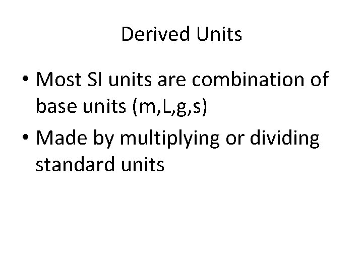 Derived Units • Most SI units are combination of base units (m, L, g,