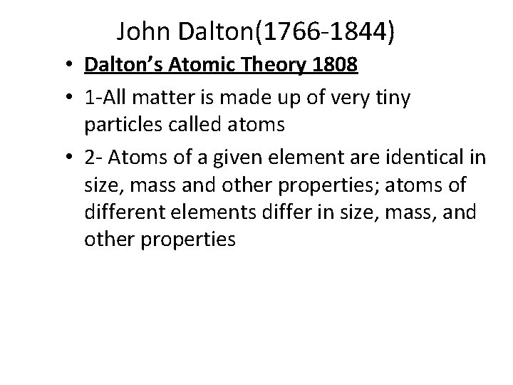 John Dalton(1766 -1844) • Dalton’s Atomic Theory 1808 • 1 -All matter is made