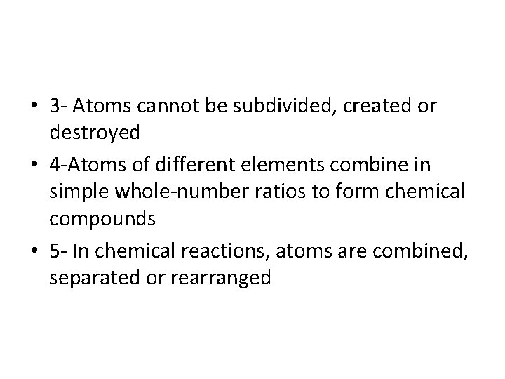  • 3 - Atoms cannot be subdivided, created or destroyed • 4 -Atoms