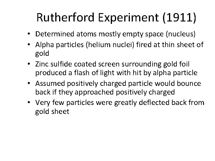 Rutherford Experiment (1911) • Determined atoms mostly empty space (nucleus) • Alpha particles (helium