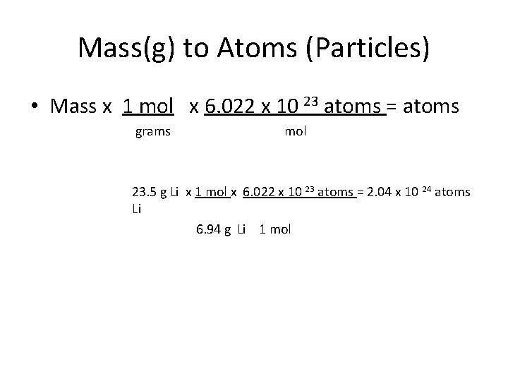 Mass(g) to Atoms (Particles) • Mass x 1 mol x 6. 022 x 10