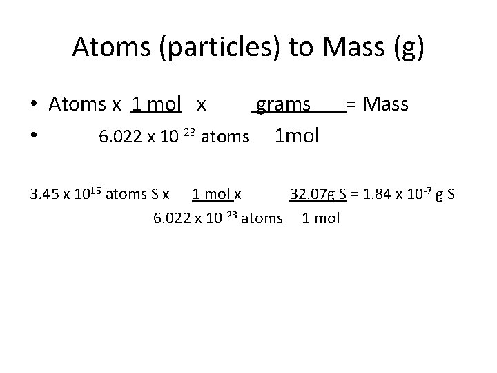 Atoms (particles) to Mass (g) • Atoms x 1 mol x grams • 6.