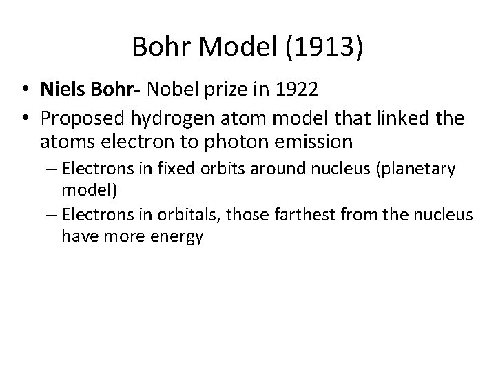 Bohr Model (1913) • Niels Bohr- Nobel prize in 1922 • Proposed hydrogen atom