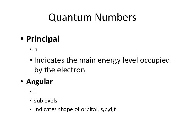 Quantum Numbers • Principal • n • Indicates the main energy level occupied by