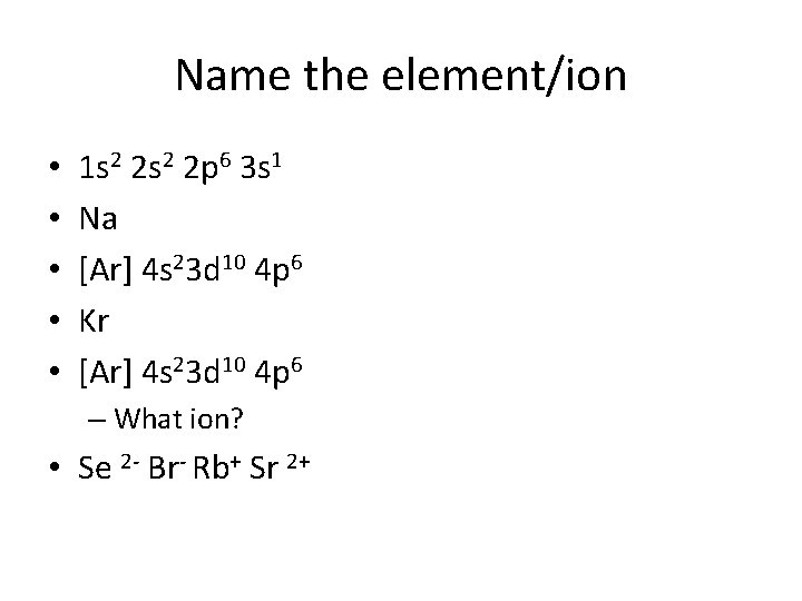 Name the element/ion • • • 1 s 2 2 p 6 3 s