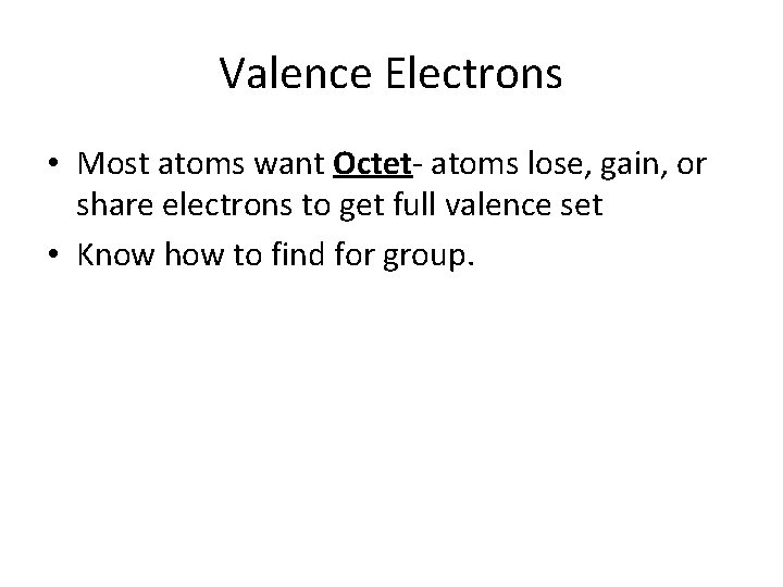 Valence Electrons • Most atoms want Octet- atoms lose, gain, or share electrons to