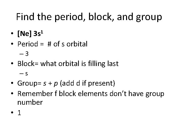 Find the period, block, and group • [Ne] 3 s 1 • Period =