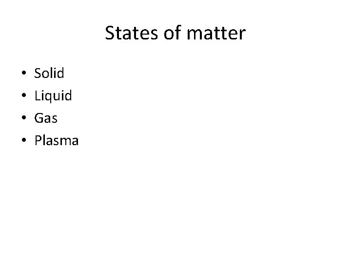 States of matter • • Solid Liquid Gas Plasma 