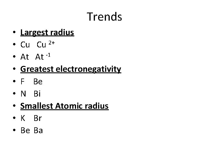 Trends • • • Largest radius Cu Cu 2+ At At -1 Greatest electronegativity