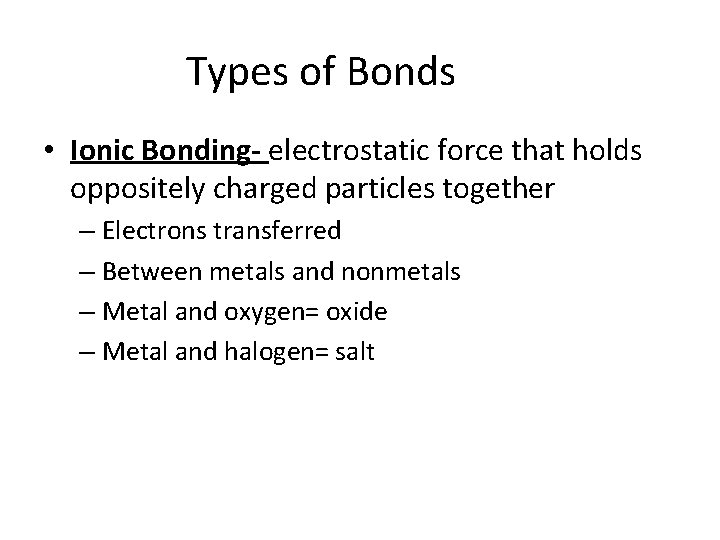 Types of Bonds • Ionic Bonding- electrostatic force that holds oppositely charged particles together