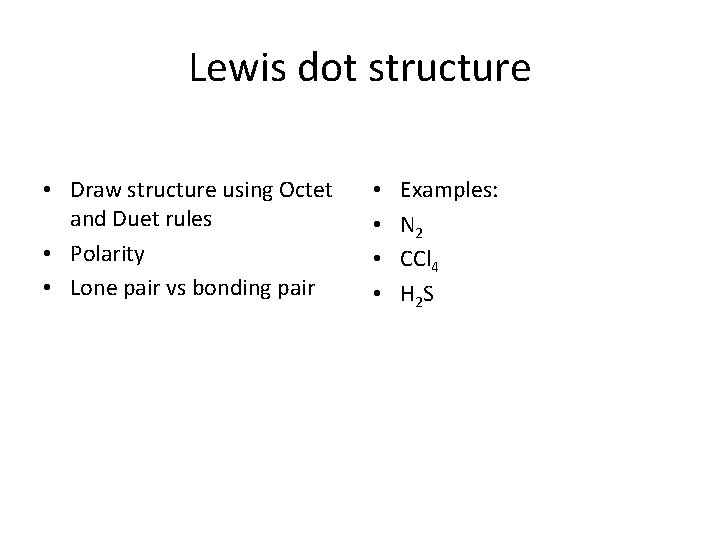Lewis dot structure • Draw structure using Octet and Duet rules • Polarity •
