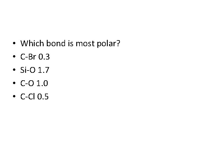  • • • Which bond is most polar? C-Br 0. 3 Si-O 1.