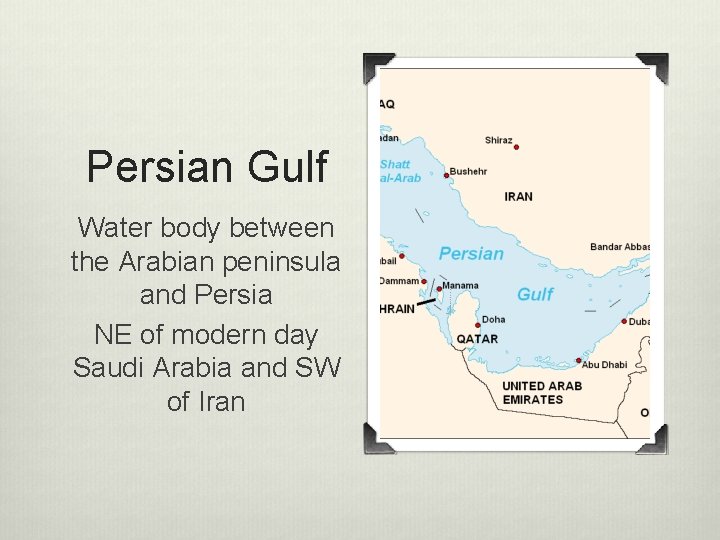 Persian Gulf Water body between the Arabian peninsula and Persia NE of modern day Persian Gulf Water body between the Arabian peninsula and Persia NE of modern day