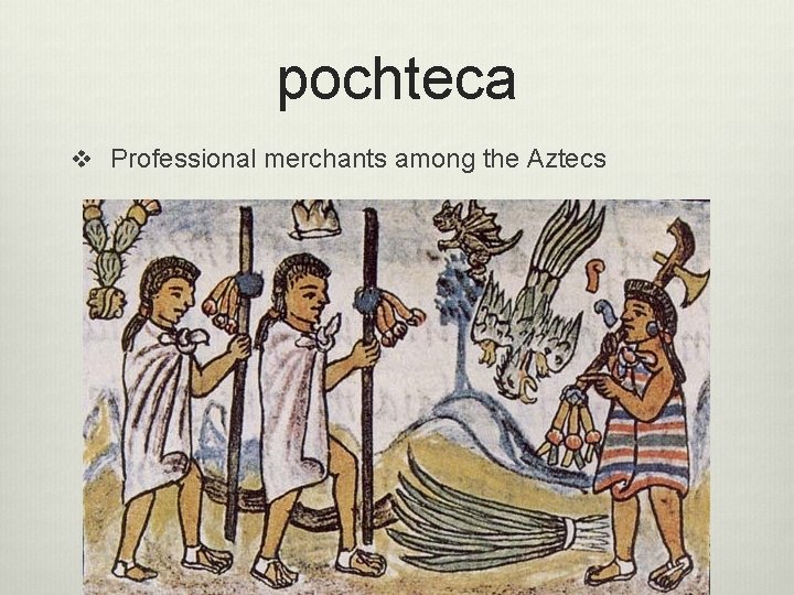 pochteca v Professional merchants among the Aztecs pochteca v Professional merchants among the Aztecs