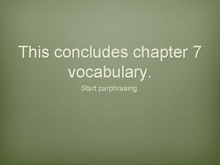 This concludes chapter 7 vocabulary. Start parphrasing. This concludes chapter 7 vocabulary. Start parphrasing.