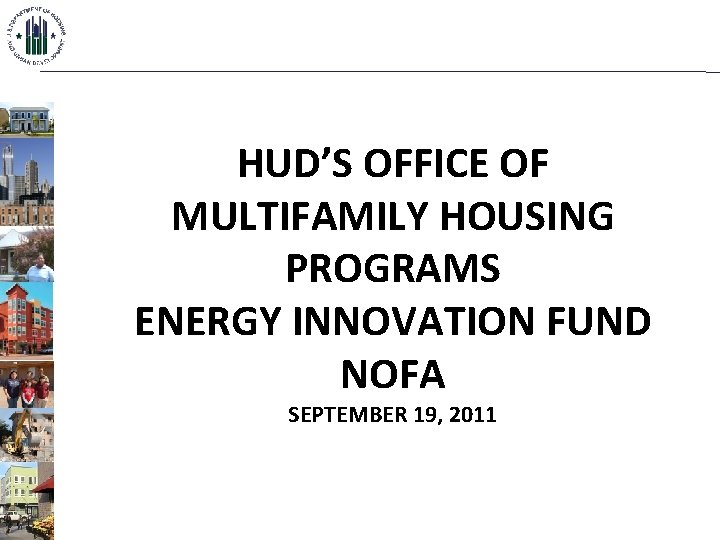 HUD’S OFFICE OF MULTIFAMILY HOUSING PROGRAMS ENERGY INNOVATION FUND NOFA SEPTEMBER 19, 2011 