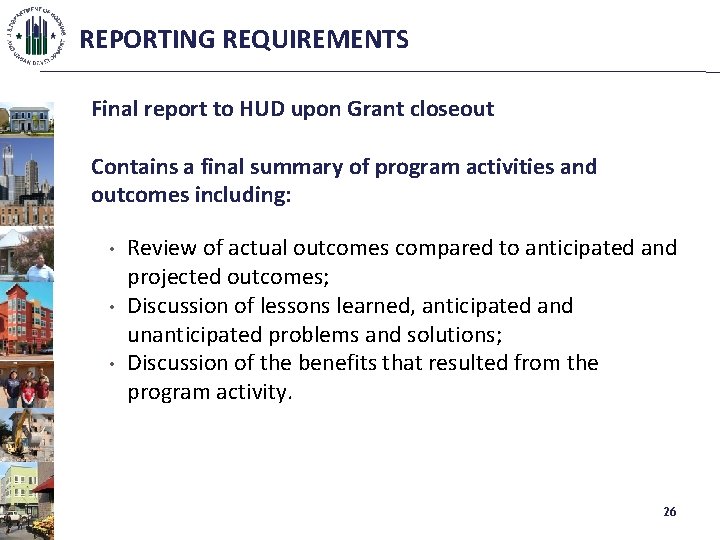 REPORTING REQUIREMENTS Final report to HUD upon Grant closeout Contains a final summary of