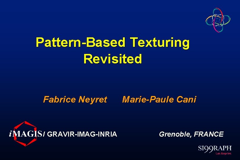 Pattern-Based Texturing Revisited Fabrice Neyret / GRAVIR-IMAG-INRIA Marie-Paule Cani Grenoble, FRANCE 