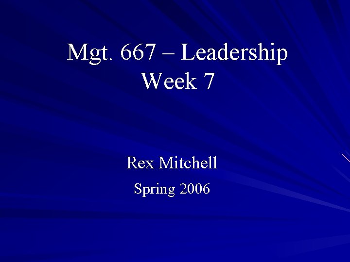 Mgt. 667 – Leadership Week 7 Rex Mitchell Spring 2006 