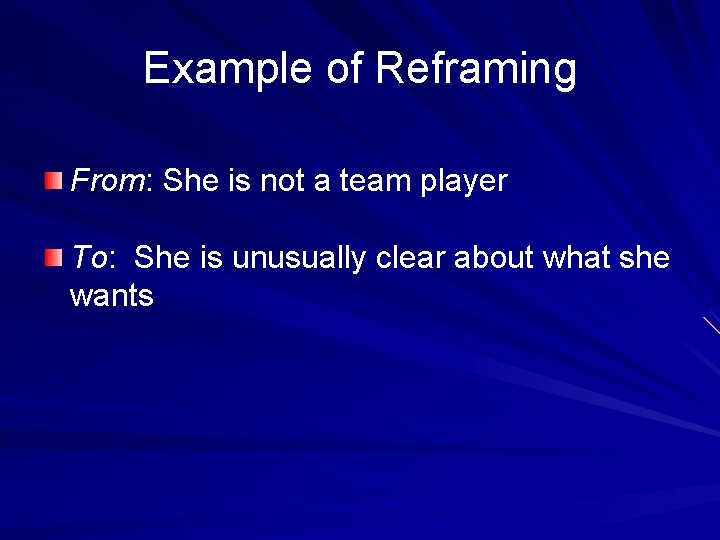 Example of Reframing From: She is not a team player To: She is unusually