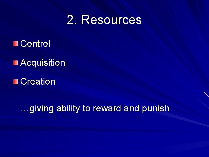 2. Resources Control Acquisition Creation …giving ability to reward and punish 
