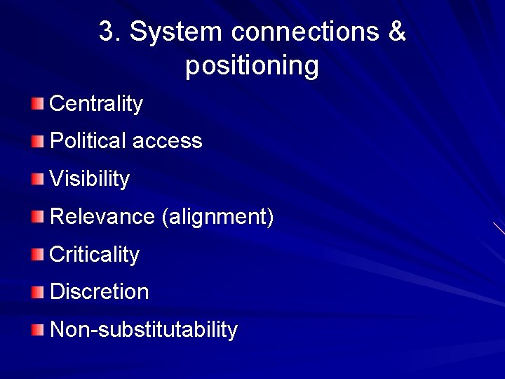 3. System connections & positioning Centrality Political access Visibility Relevance (alignment) Criticality Discretion Non-substitutability