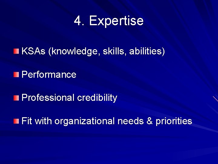 4. Expertise KSAs (knowledge, skills, abilities) Performance Professional credibility Fit with organizational needs &