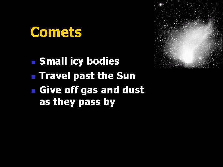 Comets n n n Small icy bodies Travel past the Sun Give off gas